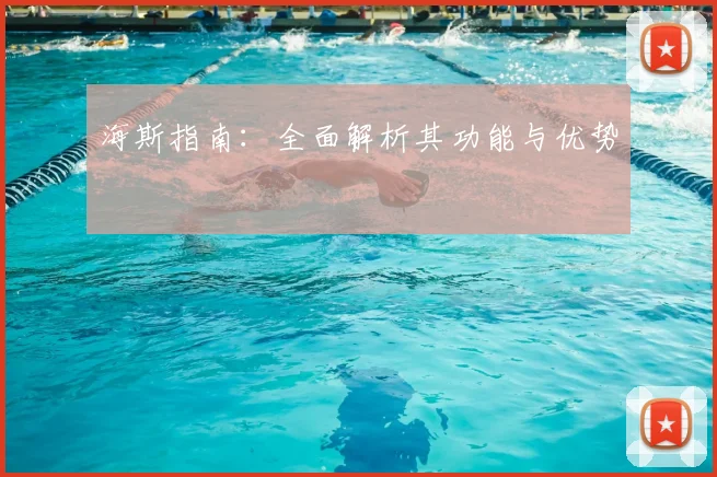 海斯指南：全面解析其功能与优势