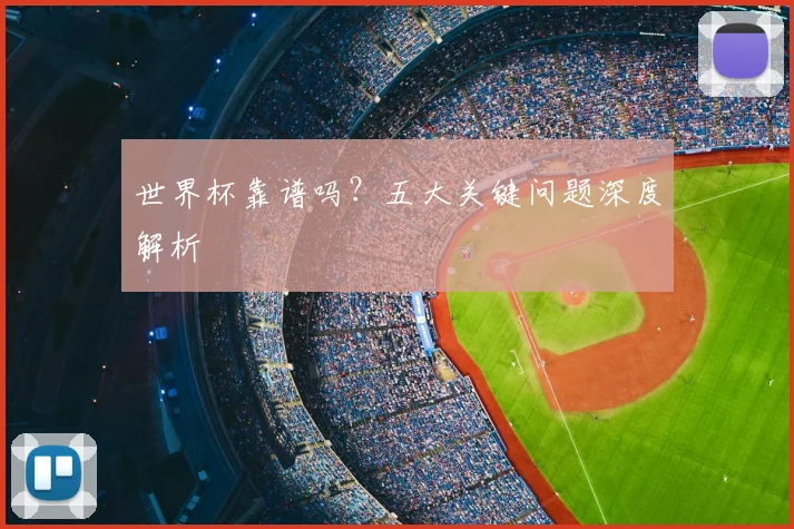 世界杯靠谱吗？五大关键问题深度解析